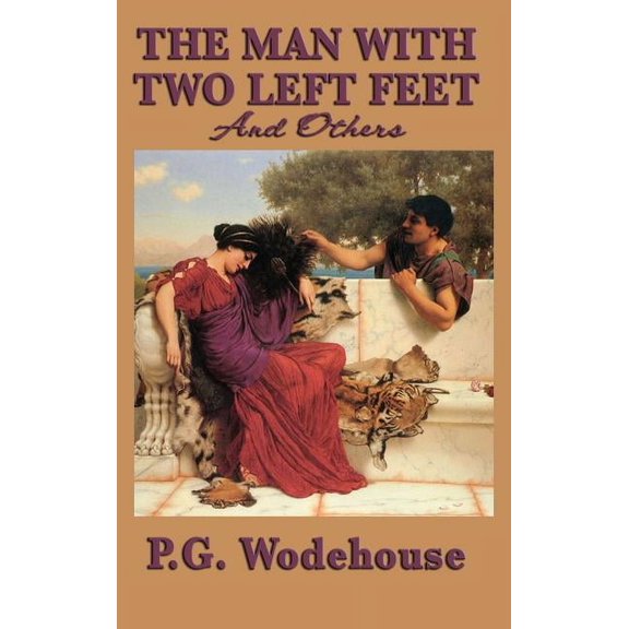 The Man with Two Left Feet, and Others: Early Comic Stories by P. G. Wodehouse, (Hardcover)
