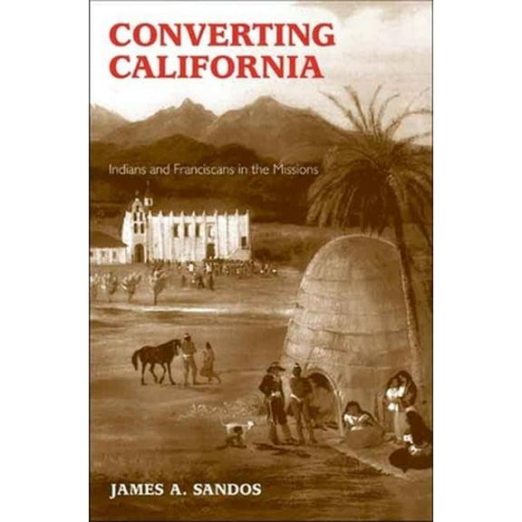 Pre-Owned Converting California: Indians and Franciscans in the Missions (Paperback) 0300136439 9780300136432