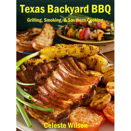 Texas Backyard BBQ: Grilling, Smoking, & Southern Cooking -