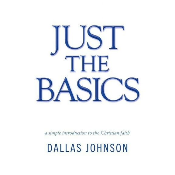 Just the Basics : A Simple Introduction to the Christian Faith