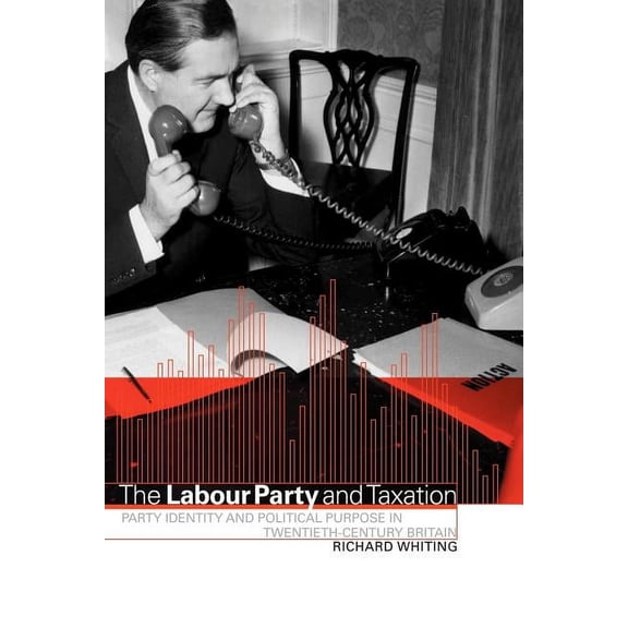 The Labour Party and Taxation: Party Identity and Political Purpose in Twentieth-Century Britain, (Paperback)