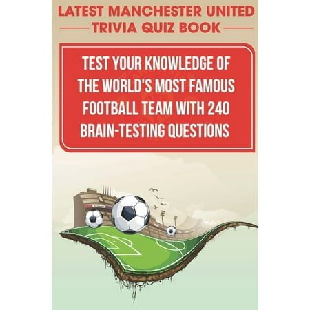 Latest Manchester United Trivia Quiz Book Test Your Knowledge Of The World S Most Famous Football Team With 240 Brain-te (Paperback)