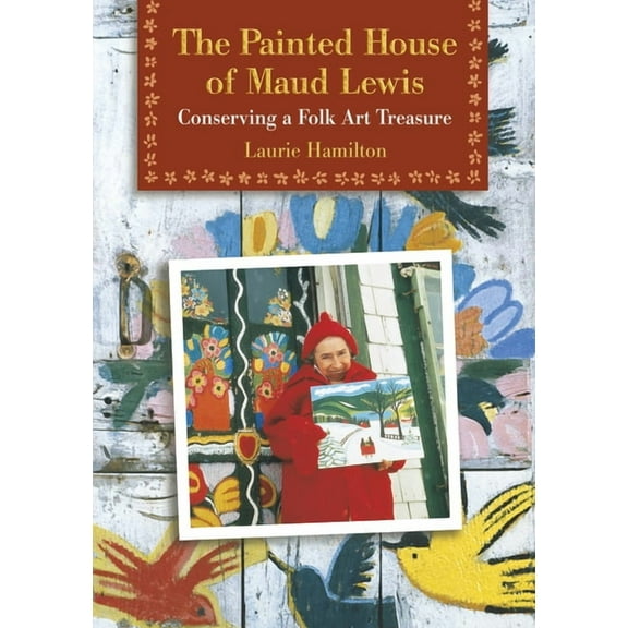 The Painted House of Maud Lewis: Conserving a Folk Art Treasure, (Paperback)