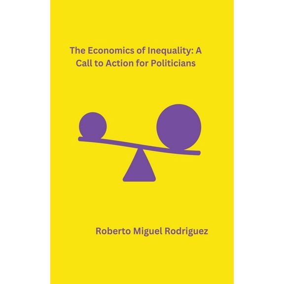 The Economics of Inequality: A Call to Action for Politicians, (Paperback)