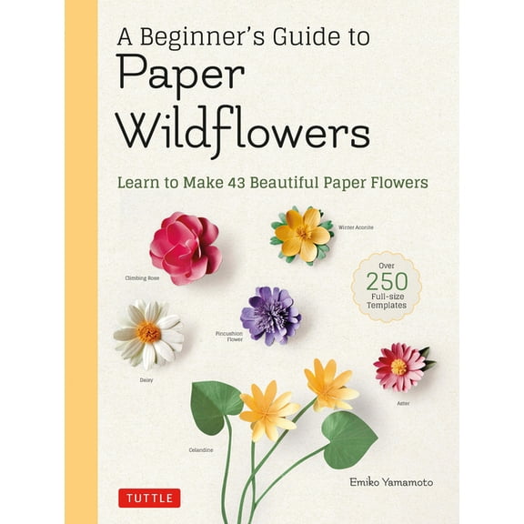 A Beginner's Guide to Paper Wildflowers: Learn to Make 43 Beautiful Paper Flowers (Over 250 Full-Size Templates), (Paperback)