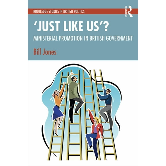 Routledge Studies in British Politics 'Just Like Us'?: The Politics of Ministerial Promotion in UK Government, (Paperback)