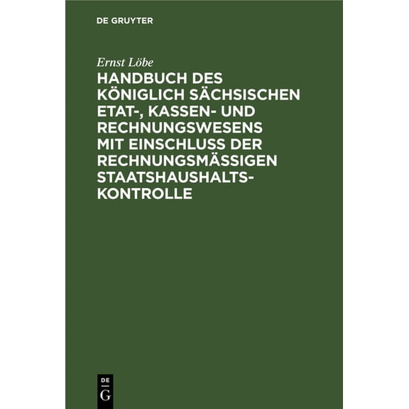 Handbuch Des KÃ¶niglich SÃ¤chsischen Etat-, Kassen- Und Rechnungswesens Mit EinschluÃ Der RechnungsmÃ¤Ãigen Staatshaushalts, (Hardcover)
