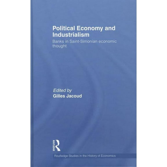 Routledge Studies in the History of Econ Political Economy and Industrialism: Banks in Saint-Simonian Economic Thought, Book 110, (Hardcover)