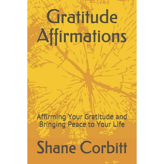 Gratitude Affirmations: Affirming Your Gratitude and Bringing Peace to Your Life (Paperback)
