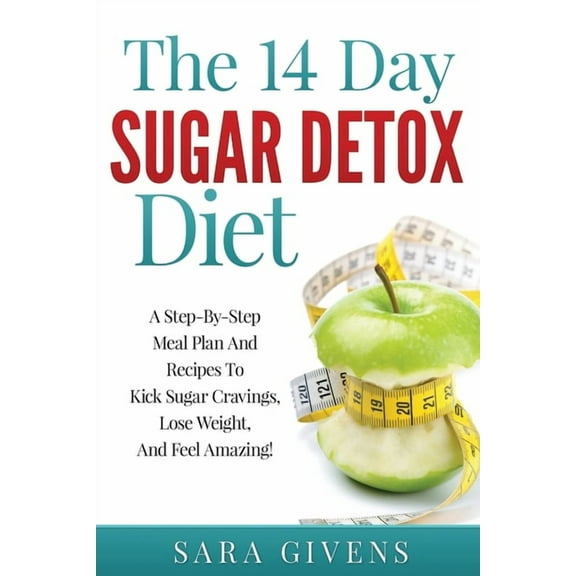 The 14 Day Sugar Detox Diet: A Step-By-Step Meal And Recipe Plan To Kick Sugar Cravings, Lose Weight Easily, And Feel Am, (Paperback)