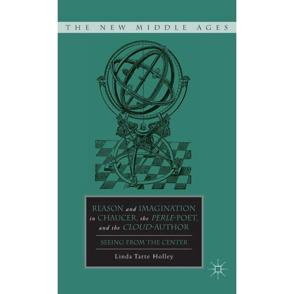 New Middle Ages Reason and Imagination in Chaucer, the Perle-Poet, and the Cloud-Author: Seeing from the Center, (Hardcover)
