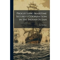 Progressing Maritime Security Cooperation in the Indian Ocean, (Paperback)