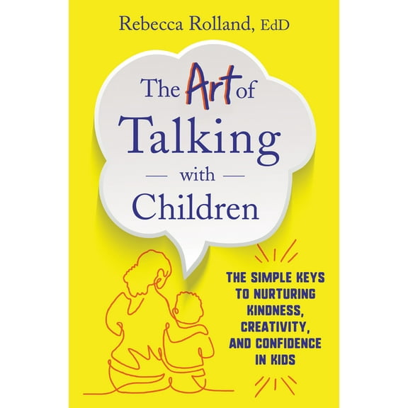 The Art of Talking with Children: The Simple Keys to Nurturing Kindness, Creativity, and Confidence in Kids, (Paperback)