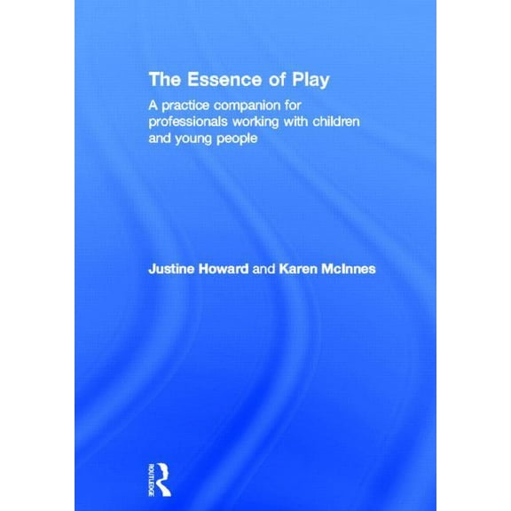 The Essence of Play: A Practice Companion for Professionals Working with Children and Young People, (Hardcover)