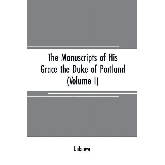 The manuscripts of His Grace the Duke of Portland: preserved at Welbeck abbey (Volume I), (Paperback)