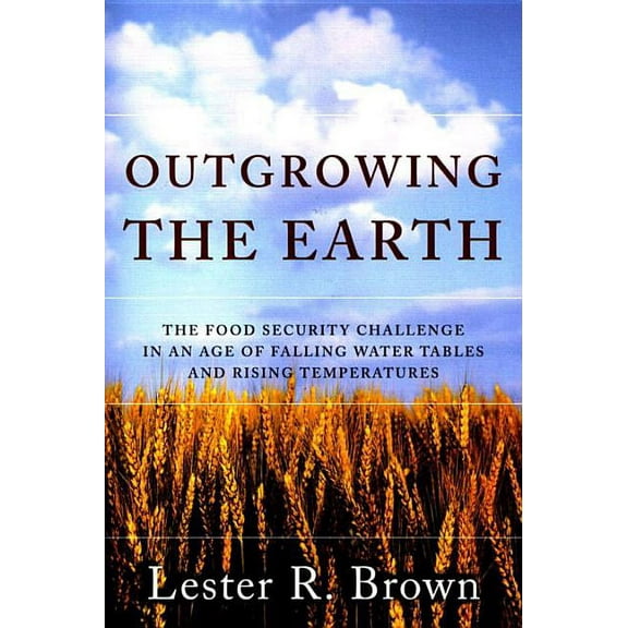 Outgrowing the Earth: The Food Security Challenge in an Age of Falling Water Tables and Rising Temperatures, (Paperback)