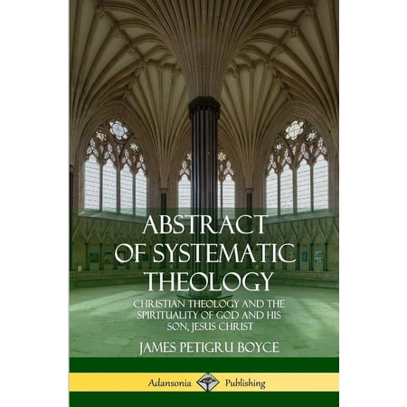 Abstract of Systematic Theology: Christian Theology and the Spirituality of God and His Son Jesus Christ (Paperback)
