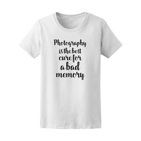 Photography Is Best Cure For Bad Memory Tee - Image by (Best Printer Black White Photography)