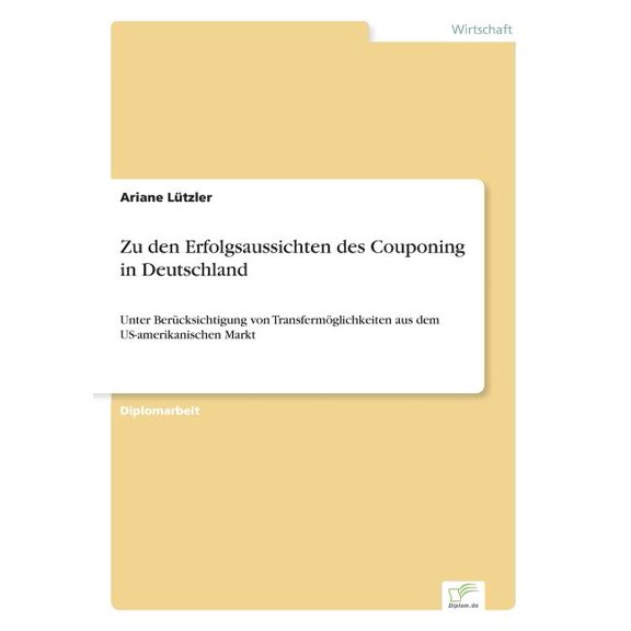 Zu den Erfolgsaussichten des Couponing in Deutschland: Unter BerÃ¼cksichtigung von TransfermÃ¶glichkeiten aus dem US-ameri, (Paperback)
