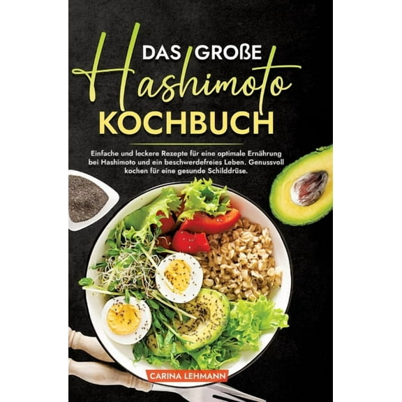 Das groÃe Hashimoto Kochbuch: Einfache und leckere Rezepte fÃ¼r eine optimale ErnÃ¤hrung bei Hashimoto und ein beschwerdef, (Hardcover)