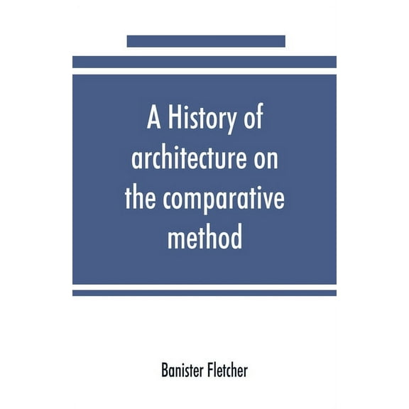 A history of architecture on the comparative method, for the student, craftsman, and amateur, (Paperback)