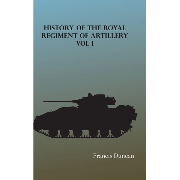 History of the Royal Regiment of Artillery, Vol. I, (Hardcover)