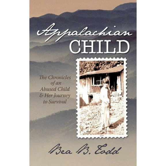 Appalachian Child : The Chronicles of an Abused Child and Her Journey to Survival