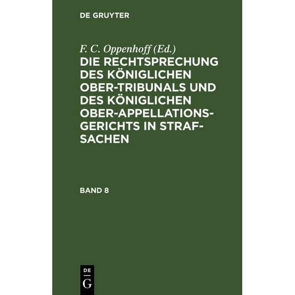 Die Rechtsprechung Des Königlichen Ober-Tribunals Und Des Königlichen Ober-Appellations-Gerichts in Straf-Sachen. Band 8, (Hardcover)