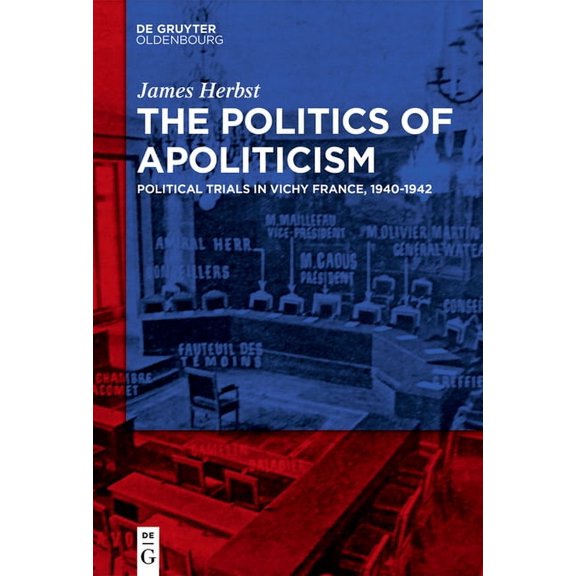 The Politics of Apoliticism: Political Trials in Vichy France, 1940-1942, (Hardcover)