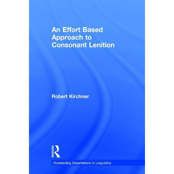Outstanding Dissertations in Linguistics An Effort Based Approach to Consonant Lenition, (Hardcover)