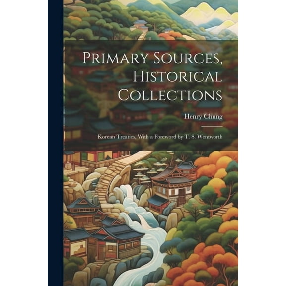 Primary Sources, Historical Collections : Korean Treaties, With a Foreword by T. S. Wentworth (Paperback)