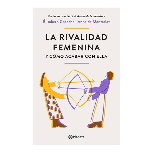 La Rivalidad Femenina y Cómo Acabar con Ella Planeta Elisabeth Cadoche y Anne de Montarlot