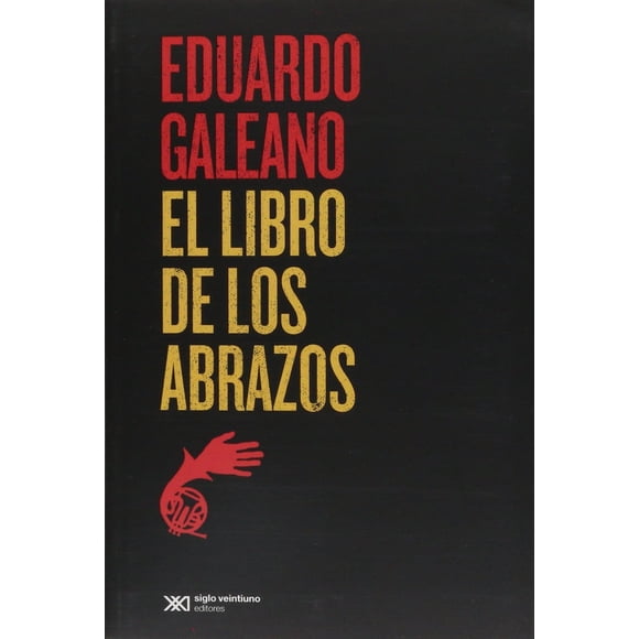 El Libro de los abrazos SIGLO XXI EDITORES EDUARDO GALEANO