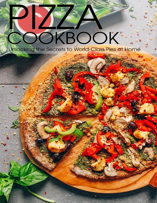 Pizza Cookbook: Unlocking the Secrets to World-Class Pies at Home ...