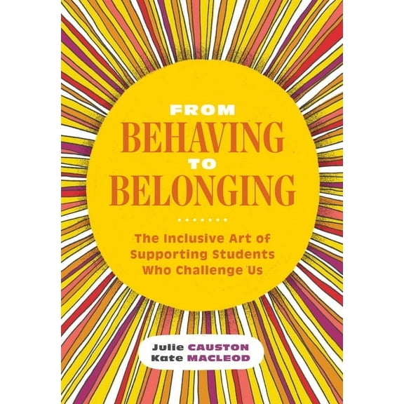 From Behaving to Belonging: The Inclusive Art of Supporting Students Who Challenge Us, (Paperback)