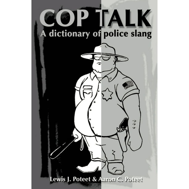 Cop Talk A Dictionary of Police Slang