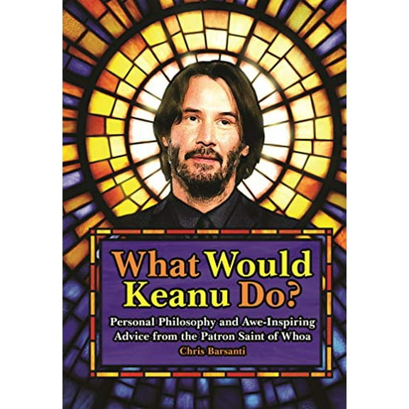 Pre-Owned What Would Keanu Do?: Personal Philosophy and Awe-Inspiring Advice from the Patron Saint of Whoa (Hardcover) 1948174650 9781948174657