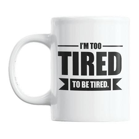 

I m Too Tired to Be Funny Quotes About Tiredness Coffee & Tea Gift Mug Cup (11oz)