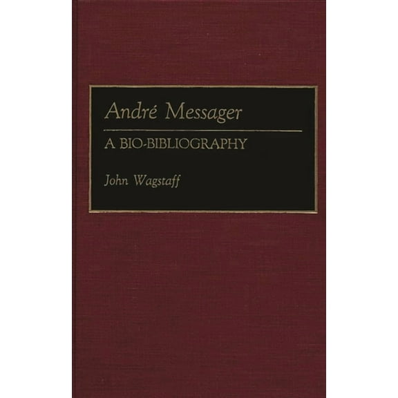 Bio-Bibliographies in Music Andre Messager: A Bio-Bibliography, Book 33, (Hardcover)