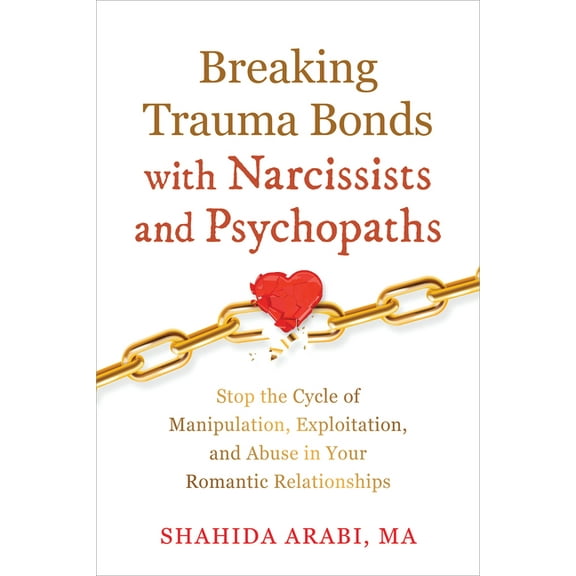 Breaking Trauma Bonds with Narcissists and Psychopaths: Stop the Cycle of Manipulation, Exploitation, and Abuse in Your , (Paperback)