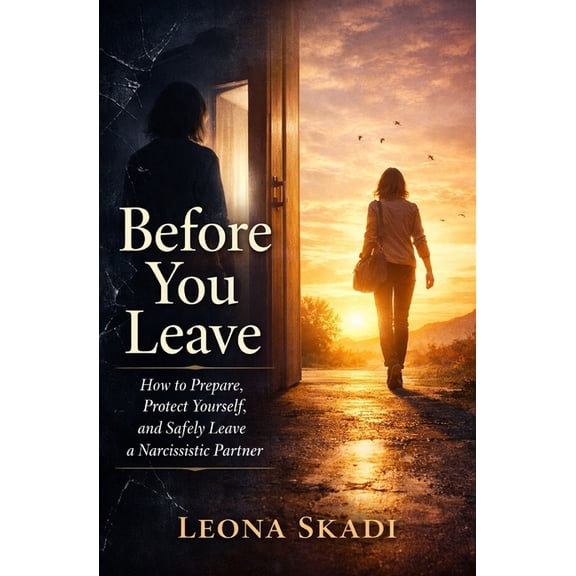 Before You Leave: How to Prepare, Protect Yourself, and Safely Leave a Narcissistic Partner, (Paperback)