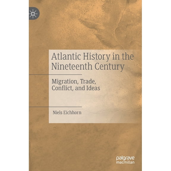 Atlantic History in the Nineteenth Century: Migration, Trade, Conflict, and Ideas, (Hardcover)