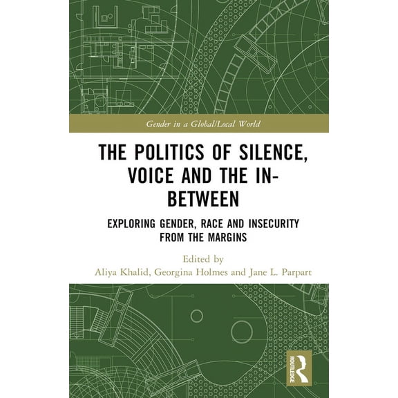 Gender in a Global/Local World The Politics of Silence, Voice and the In-Between: Exploring Gender, Race and Insecurity from the Margins, (Hardcover)