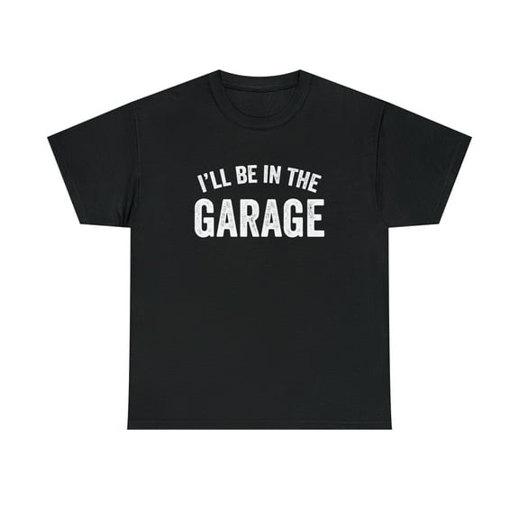 I'll Be In The Garage Shirt, Man Cave, Gift For Dad, Father's Day - ID: 254