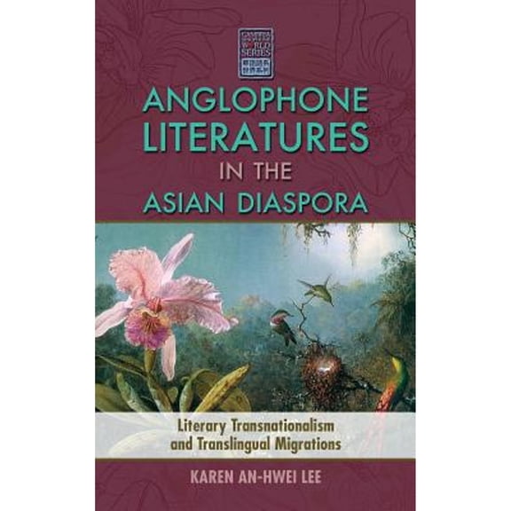 Cambria Sinophone World: Anglophone Literatures in the Asian Diaspora: Literary Transnationalism and Translingual Migrations (Hardcover)