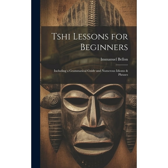 Tshi Lessons for Beginners: Including a Grammatical Guide and Numerous Idioms & Phrases (Hardcover)