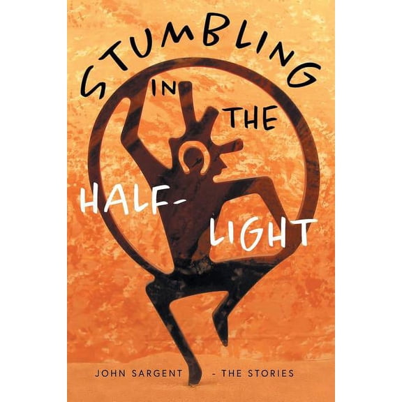 Stumbling in the Half-Light: John Sargent - The Stories, (Paperback)