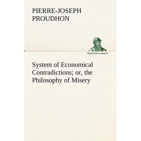 System of Economical Contradictions; Or the Philosophy of Misery (Paperback)