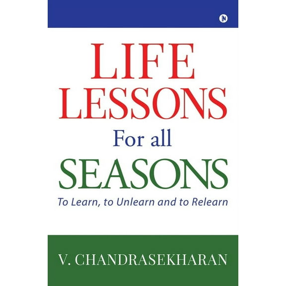 Life Lessons for All Seasons: To Learn, to Unlearn and to Relearn (Paperback)
