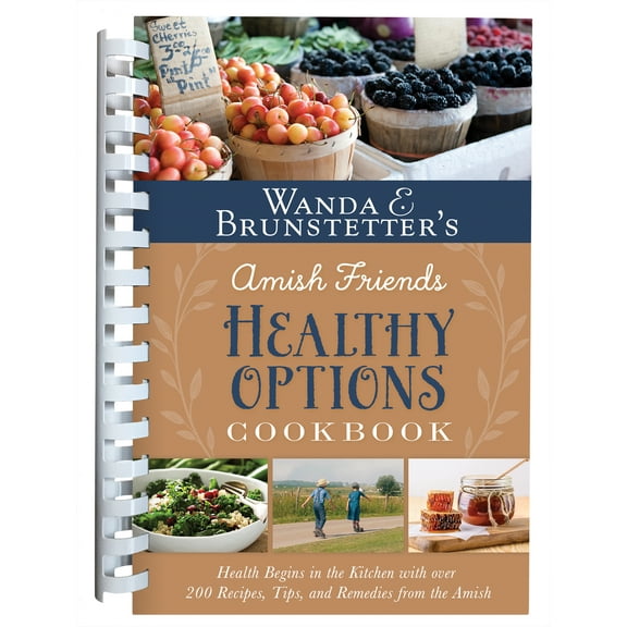 Wanda E. Brunstetter’s Amish Friends Healthy Options Cookbook : Health Begins in the Kitchen with over 200 Recipes, Tips, and Remedies from the Amish (Other)